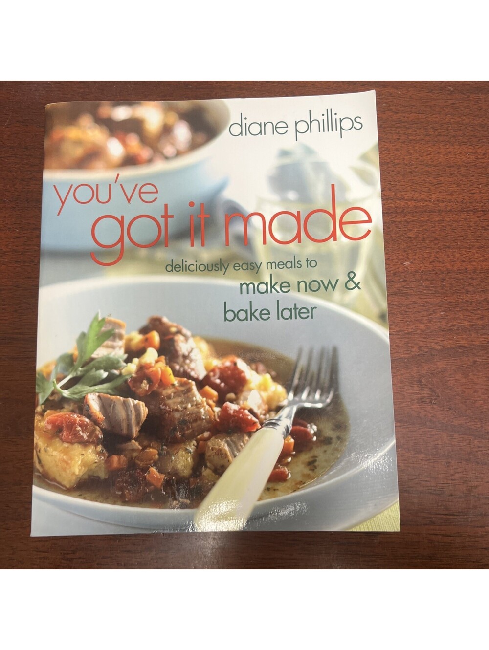 You've Got It Made : Deliciously Easy Meals to Make Now and Bake Later by Diane